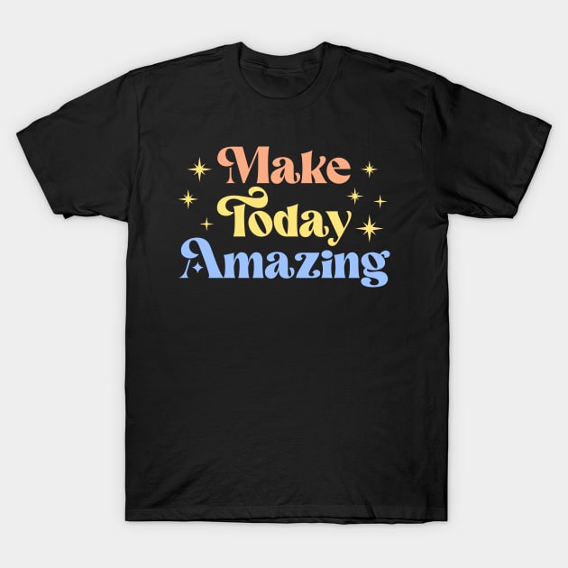 Make Today Amazing | Motivational Quote T-Shirt by ilustraLiza
